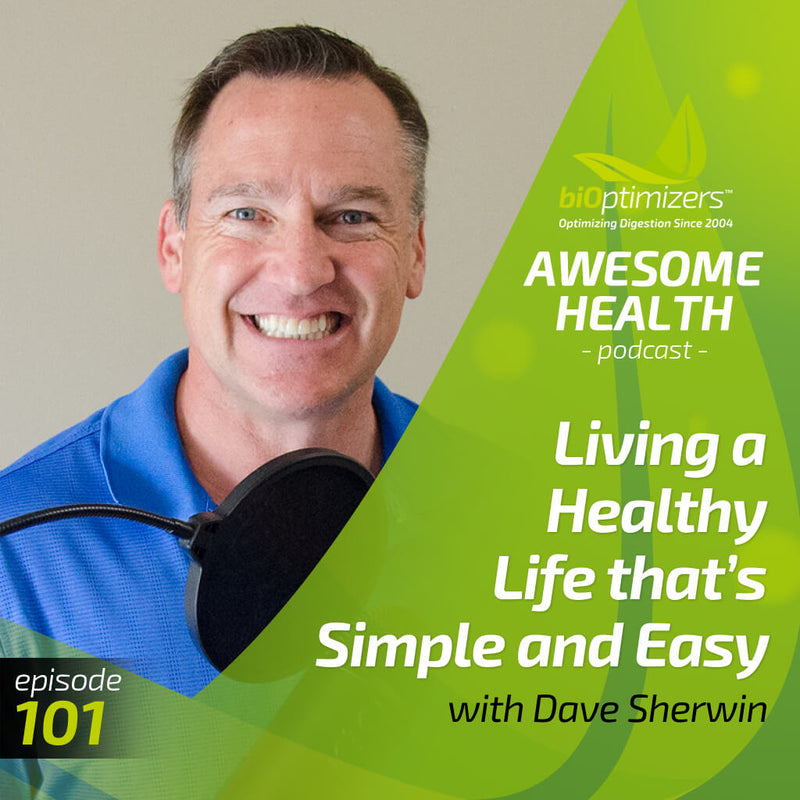 101: Living a Healthy Life that’s Simple and Easy with Dave Sherwin