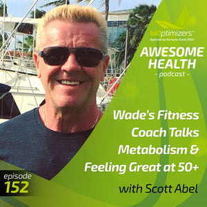 152: Wade’s Fitness Coach Talks Metabolism & Feeling Great at 50+ - with Scott Abel