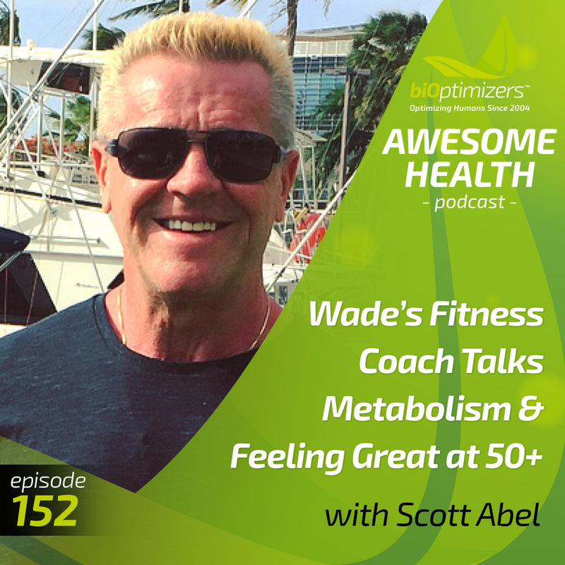 152: Wade’s Fitness Coach Talks Metabolism & Feeling Great at 50+ - with Scott Abel