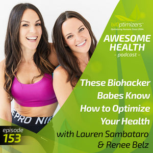 153: These Biohacker Babes Know How to Optimize Your Health - with Lauren Sambataro & Renee Belz
