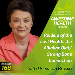 168: Raiders of the Lost Health: the Alkaline Diet/Strong Bone Connection - with Dr. Susan Brown