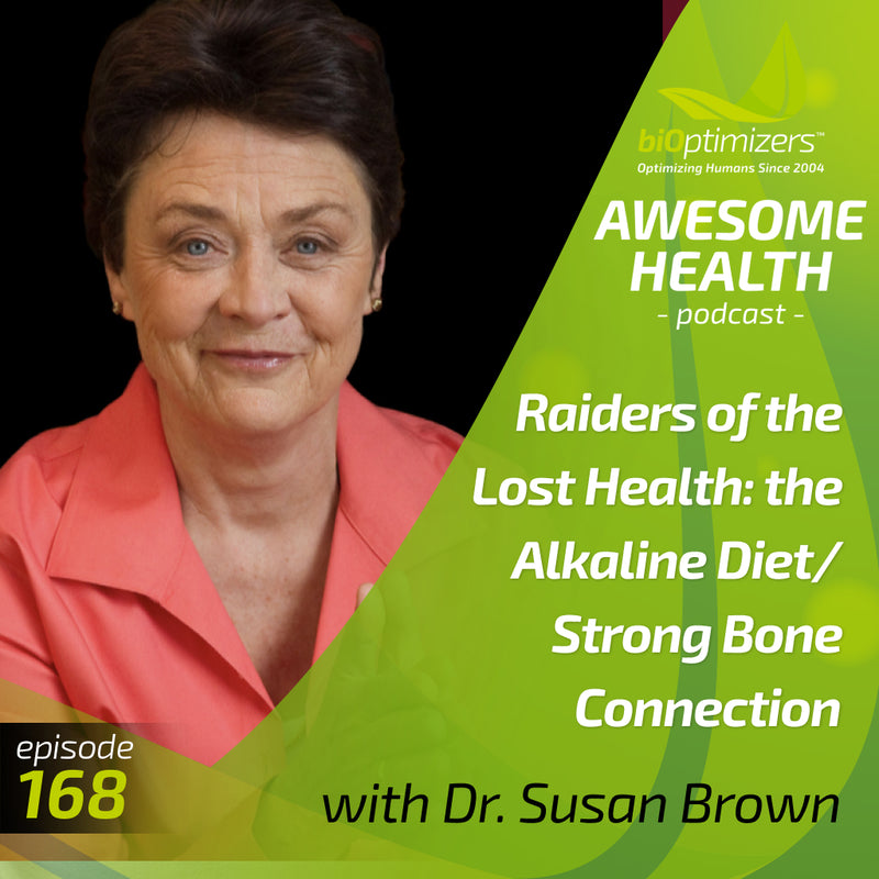 168: Raiders of the Lost Health: the Alkaline Diet/Strong Bone Connection - with Dr. Susan Brown