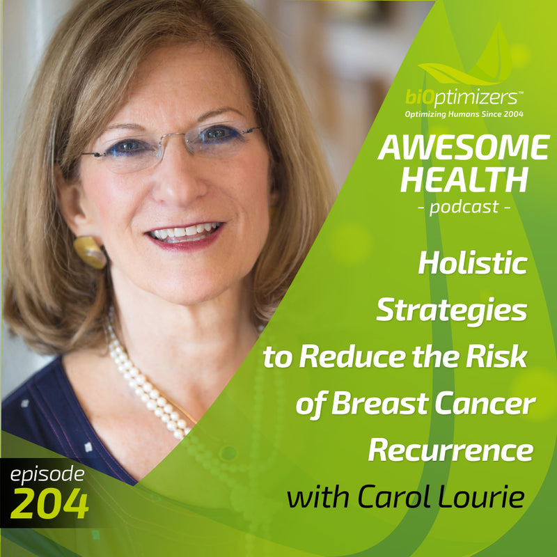 204: Holistic Strategies to Reduce the Risk of Breast Cancer Recurrence - with Carol Lourie