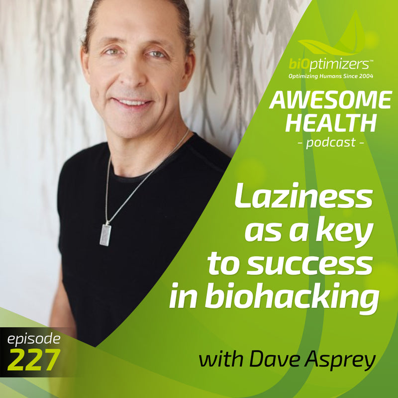 227: Laziness as a key to success in biohacking - with Dave Asprey