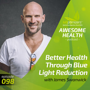 098: Better Health Through Blue Light Reduction with James Swanwick