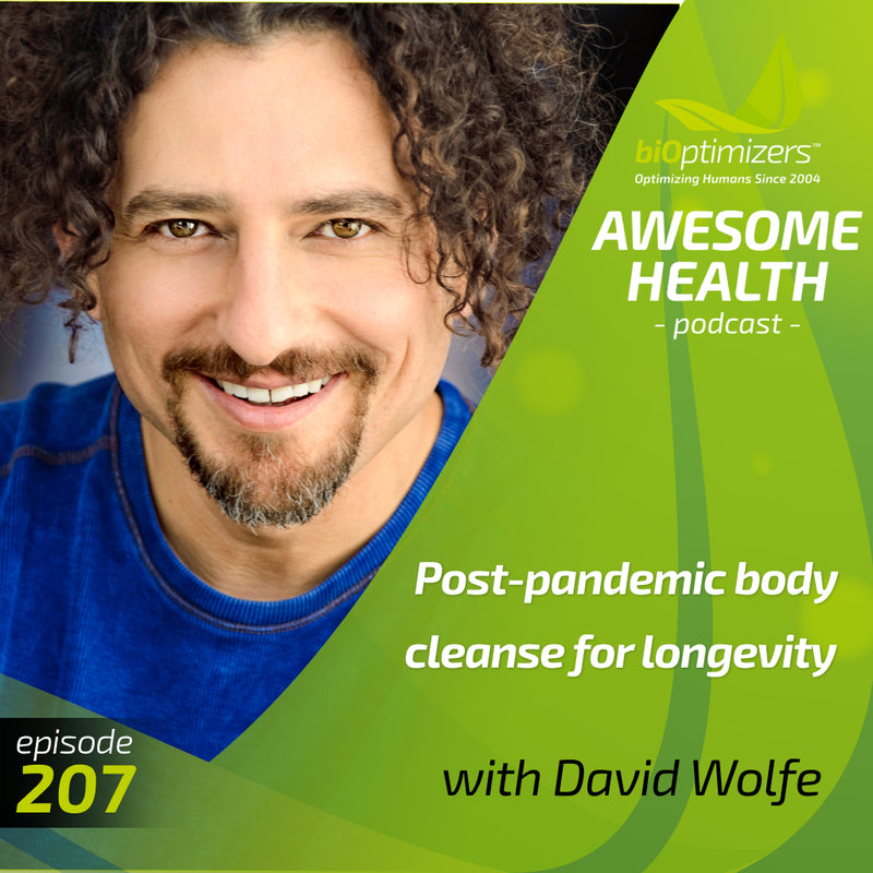 207: Post-pandemic body cleanse for longevity - with David Wolfe