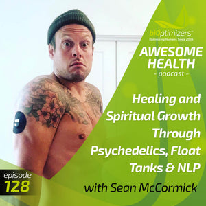 128: Healing and Spiritual Growth Through Psychedelics, Float Tanks & NLP - with Sean McCormick