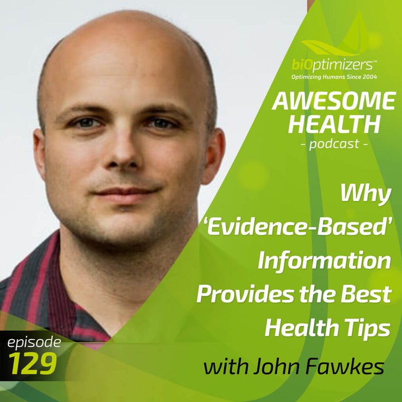 129: Why ‘Evidence-Based’ Information Provides the Best Health Tips - with John Fawkes