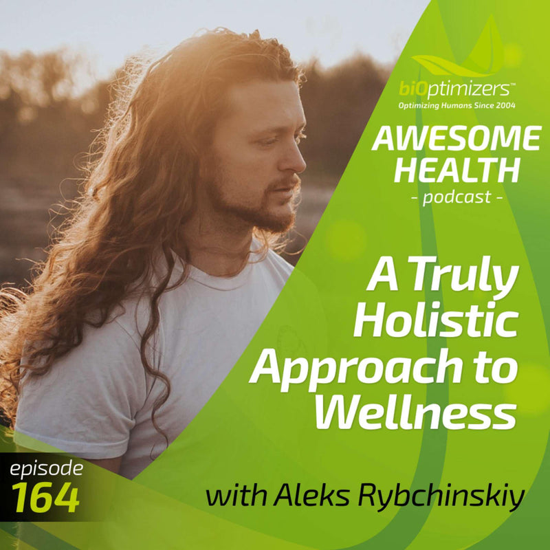 164: A Truly Holistic Approach to Wellness - with Aleks Rybchinskiy
