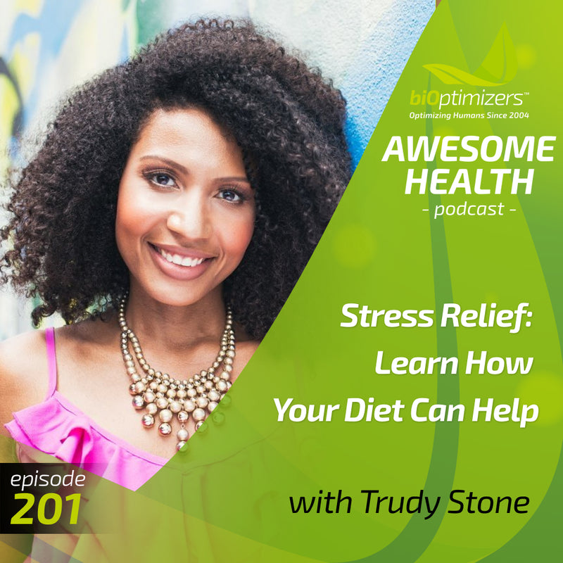 201:  Stress Relief: Learn How Your Diet Can Help - with Trudy Stone