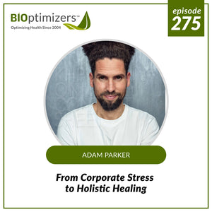 275: From Corporate Stress to Holistic Healing - with Adam Parker